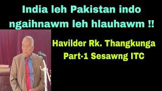 India leh Pakistan indo ngaihnawm leh hlauhawm chu:Havilder Rk.Thangkunga Part-One Sesawng ITC.