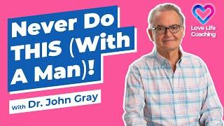 Don't Do THIS (With A Man)!  Dr. John Gray