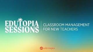 Edutopia Sessions: Classroom Management for New Teachers