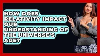 How Does Relativity Impact Our Understanding of the Universe's Age? - Science Through Time