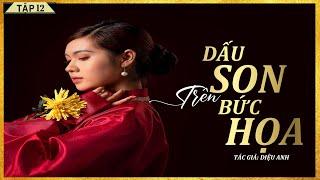 Tiểu Thuyết - DẤU SON TRÊN BỨC HỌA [TẬP 12] - Tiểu Thuyết Tình Cảm Ngọt Ngào - Diễn Đọc Lam Phương D