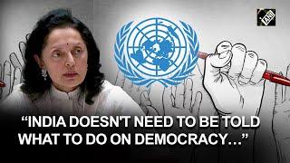 “India doesn't need to be told what to do on democracy…” Permanent envoy Ruchira Kamboj at UN