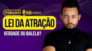 #HAM2 - Como funciona de fato a LEI DA ATRAÇÃO? É real mesmo ou é TUDO MENTIRA?