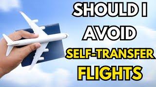 SHOULD I AVOID SELF TRANSFER FLIGHTS? (EXPLAINED) 2025!