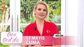 Esra Erol'da 17 Mayıs 2024 | Tek Parça