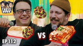 Burrito vs Lasagna |  Sal Vulcano & Joe DeRosa are Taste Buds | EP 112