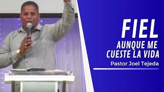 FIEL AUNQUE ME CUESTE LA VIDA - PASTOR JOEL TEJEDA