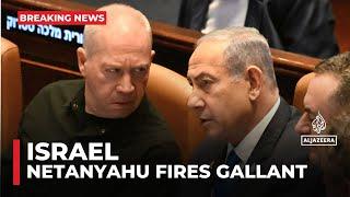 Netanyahu fires Israeli Defence Minister Yoav Gallant