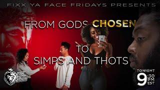 Fixx Ya Face Fridays!! From God’s Chosen, to Simps and Thots!