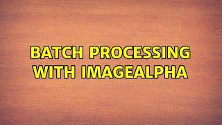 Batch processing with ImageAlpha