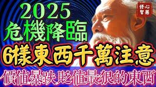 你不能不知道！2025危機降臨！6樣東西千萬要注意，價值暴跌貶值最狠的東西#修心智慧#顯化#假設法則#吸引力#金錢#財富#豐盛#奇蹟#發財#量子力學#靈性#心靈#幸福#因果#種子法則#真我#正能量