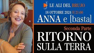 RITORNO SULLA TERRA. Seconda Parte. Con Anna e [basta].