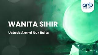 Wanita Sihir | Ustadz Ammi Nur Baits