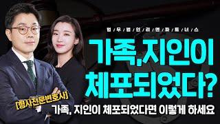 형사전문 변호사가 알려주는 가족, 지인이 체포되었다면 이렇게 하세요