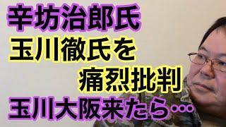 【第692回】辛坊治郎氏 玉川徹氏を痛烈批判 玉川大阪来たら・・・