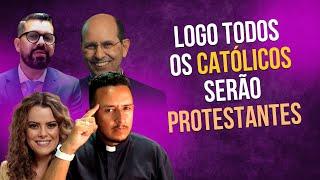 EM BREVE TODOS OS CATÓLICOS SERÃO PROTESTANTES!