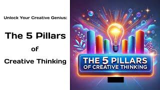 Unlock Your Creative Genius: The 5 Pillars of Creative Thinking