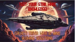 Test Your Star Wars Knowledge! -  Galacti trivia with 10 mind blowing questions. Can you get 10/10?