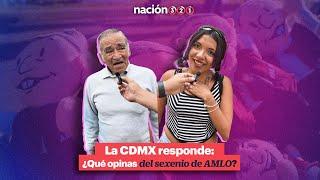 La CDMX responde: ¿Qué opinas del sexenio de AMLO?