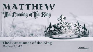 The Forerunner of the King  // Matthew 3:1 - 12  // Pastor Steve Winstead