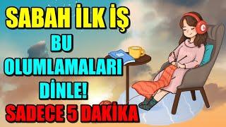 SABAH İLK İŞ BU OLUMLAMALARI DİNLE! BİLİNÇALTINI OLUMLU HİSSETMEYE PROGRAMLA- SADECE 5 DAKİKA!