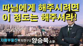 따님에게 해주시려면 이 정도는 해주셔라! 양승묵 소장, 상담문의 02-522-5757 차원부동산투자연구소