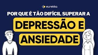 Por que é tão difícil SUPERAR a depressão e ansiedade? | Eurekka