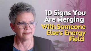 Top 10 Signs You Are Merging With Someone Else's Energy Field