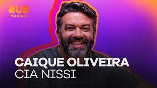 CAIQUE OLIVEIRA - Cia Nissi | HUB Podcast - EP. 223