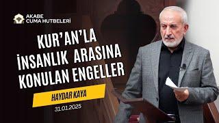 Kur’an’la İnsanlık Arasına Konulan Engeller - Haydar Kaya - Cuma Hutbesi - 31.01.2025