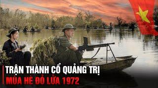 TOÀN CẢNH TRẬN THÀNH CỔ QUẢNG TRỊ - MÙA HÈ ĐỎ LỬA 1972 | CHIẾN TRANH VIỆT NAM