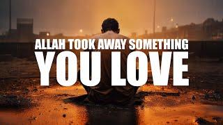 WATCH THIS IF ALLAH TOOK AWAY SOMETHING YOU LOVED