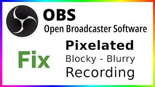 OBS Fix Pixelated Blurry Blocky Recording