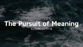 The Pursuit of Meaning || Ecclesiastes 1:1-18 || 1.12.25