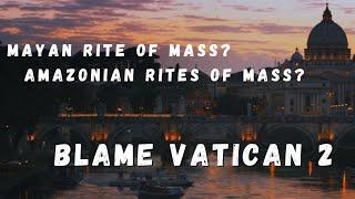 Mayan Rite Of Mass? Amazonian Rite Of Mass? Blame Vatican 2