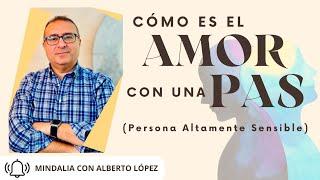 Cómo es el amor con una PAS (Persona Altamente Sensible), por Alberto López