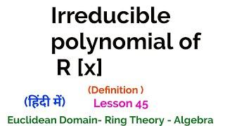 Irreducible polynomial of R [x] - Definition -Euclidean Domain - Lesson 45