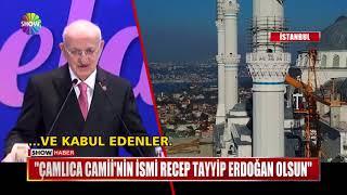 "Çamlıca Camii'sinin ismi Recep Tayyip Erdoğan olsun"