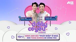 Ở ĐÂY CÓ YÊU | TẬP 2 OFFICIAL - NINH ANH BÙI HÉ LỘ “NHỚ PHÁT ĐIÊN” Ở NHÀ KHI TÙNG DƯƠNG ĐI CÔNG TÁC