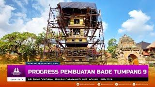 UPDATE TERKINI PEMBUATAN BADE TUMPANG 9 -  PELEBON COKORDA ISTRI RAI DHARMAWATI, PURI UBUD 2024