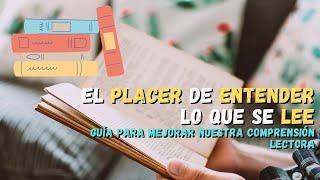 El placer de entender lo que se lee | Guía para mejorar nuestra comprensión lectora