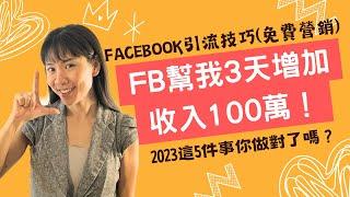 Facebook引流技巧(臉書免費營銷)FB幫我3天增加收入100萬！ 2023 這5件事你做對了嗎？