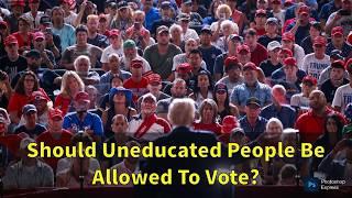 Should Uneducated People Be Allowed to Vote? A Psychiatrist's Take on Democracy