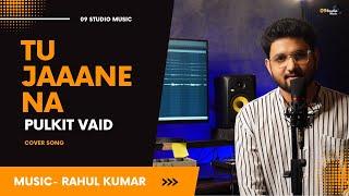 Tu Jaane Na | Pulkit Vaid | Cover Song | Rahul Kumar | 09 Studio Music