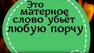 Это матерное слово убьёт любую порчу