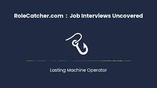 Lasting Machine Operator : Job Interviews Uncovered