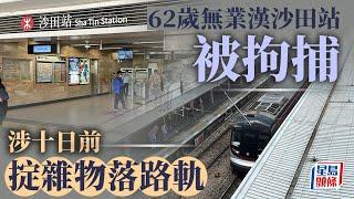 違港鐵附例｜62歲無業漢沙田站被捕 涉兩宗掟雜物落路軌 港鐵｜MTR｜沙田站｜路軌｜雜物｜閉路電視｜星島頭條｜港聞