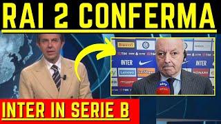 CLAMOROSA NOTIZIA SU RAI 2 INTER E' SERIE B ma ANCORA NON DICONO