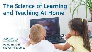 At Home with the Child Experts: The Science of Learning and Teaching at Home During COVID-19