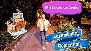 Mistakes to Avoid | Luxembourg Relocation | Tips | Things to keep in mind